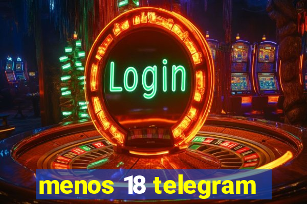 menos 18 telegram